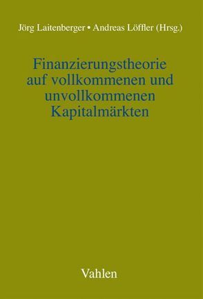 Finanzierungstheorie auf vollkommenen und unvollkommenen Kapitalmärkten von Laitenberger,  Jörg, Loeffler,  Andreas