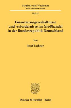Finanzierungsverhältnisse und -erfordernisse im Großhandel in der Bundesrepublik Deutschland. von Lachner,  Josef