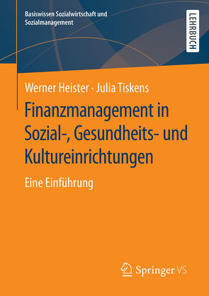 Finanzmanagement in Sozial-, Gesundheits- und Kultureinrichtungen von Heister,  Werner, Tiskens,  Julia