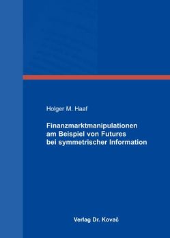 Finanzmarktmanipulationen am Beispiel von Futures bei symmetrischer Information von Haaf,  Holger M