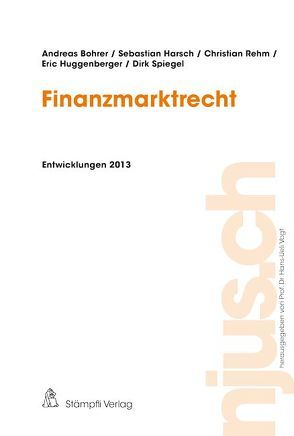 Finanzmarktrecht, Entwicklungen 2013 von Bohrer,  Andreas, Harsch,  Sebastian, Huggenberger,  Eric, Rehm,  Christian, Spiegel,  Dirk