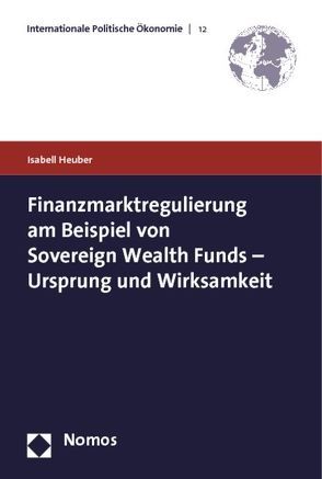 Finanzmarktregulierung am Beispiel von Sovereign Wealth Funds – Ursprung und Wirksamkeit von Heuber,  Isabell