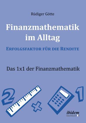 Finanzmathematik im Alltag – Erfolgsfaktor für die Rendite von Götte,  Rüdiger