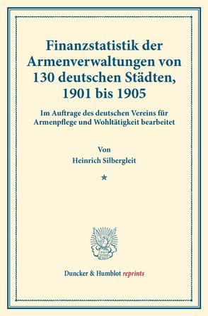 Finanzstatistik der Armenverwaltungen von 130 deutschen Städten, 1901 bis 1905. von Silbergleit,  Heinrich