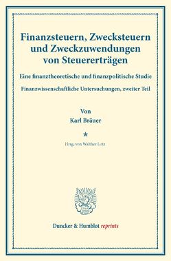Finanzsteuern, Zwecksteuern und Zweckzuwendungen von Steuererträgen. von Bräuer,  Karl, Lotz,  Walther