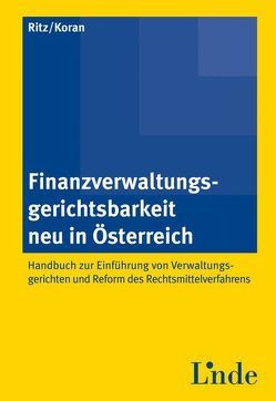 Finanzverwaltungsgerichtsbarkeit neu in Österreich – Handbuch zur Einführung von Verwaltungsgerichten und Reform des Rechtsmittelverfahrens von Koran,  Birgitt U., Ritz,  Christoph