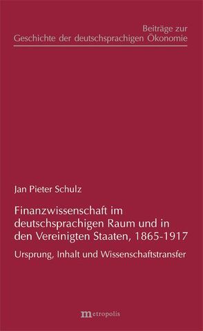 Finanzwissenschaft im deutschsprachigen Raum und in den Vereinigten Staaten, 1865-1917 von Schulz,  Jan Pieter