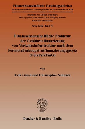 Finanzwissenschaftliche Probleme der Gebührenfinanzierung von Verkehrsinfrastruktur nach dem Fernstraßenbauprivatfinanzierungsgesetz (FStrPrivFinG). von Gawel,  Erik, Schmidt,  Christopher