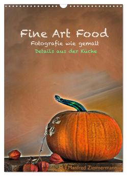 Fine Art Food (Wandkalender 2024 DIN A3 hoch), CALVENDO Monatskalender von Zimmermann,  H.T.Manfred