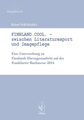 Finnland.Cool. — Zwischen Literaturexport und Imagepflege von Körkkö,  Helmi-Nelli