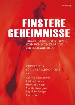 Finstere Geheimnisse von Grausgruber,  Gabi, Grömer,  Elfi, Knapp,  Hermann, Krautgartner,  Monika, Romberger,  Ingrid, Tanzer,  Juta