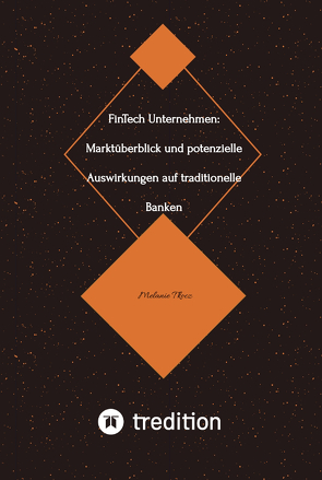 FinTech Unternehmen: Marktüberblick und potenzielle Auswirkungen auf traditionelle Banken (Bachelorarbeit) von Tkocz,  Melanie