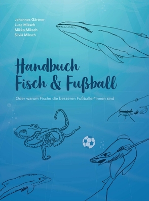 Fisch & Fußball von Gärtner,  Johannes, Miksch,  Luca, Miksch,  Mikko, Miksch,  Silvia, Wahrstätter,  Silvia