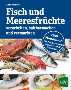Fisch und Meeresfrüchte verarbeiten, haltbarmachen und vermarkten von Müller,  Lars