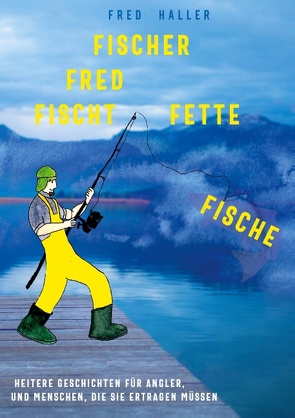 Fischer Fred fischt fette Fische von Haller,  Fred