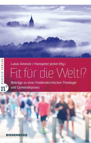 Fit für die Welt!? von Amstutz,  Lukas, Baecher,  Claude, Boller,  Frieder, Bräker,  Jürg, Faix,  Tobias, Geddert,  Timothy J, Geist,  Heike, Jecker,  Hanspeter, Kleiner,  Paul, Lehmann-Ott,  Sarah, Montibeller-Ott,  Thomas, Neufeld,  Alfred, Ott,  Claudia, Ott,  Eva, Ott-Keller,  Margrit, Plessing,  Daniel, Reimer,  Johannes, Rosenwink,  Andreas, Shenk,  David W, Surbeck,  Willy, Thielmann,  Dennis, Weber,  Beat, Weiand,  Marcus, Yoder Neufeld,  Thomas R., Yoder-Baecher,  Marie-Noëlle