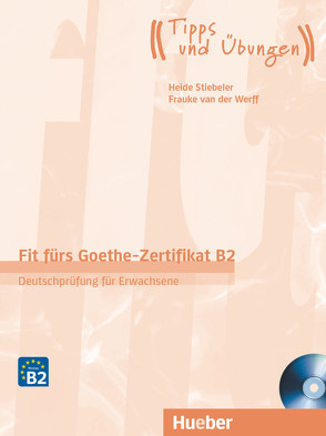 Fit fürs Goethe-Zertifikat B2 von Stiebeler,  Heide, Werff,  Frauke van der