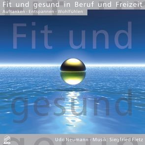 Fit und gesund in Beruf und Freizeit – Auftanken · Entspannen · Wohlfühlen von Fietz,  Oliver, Fietz,  Siegfried, Neumann,  Udo