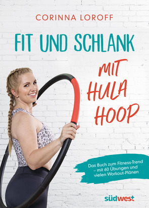 Fit und schlank mit Hula Hoop von Loroff,  Corinna