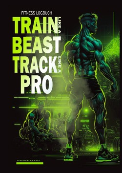 Fitness Logbuch – Train like a Beast, track like a Pro! Workout Planer undatiert von Amende,  Romy