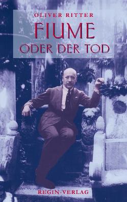 Fiume oder der Tod von Ritter,  Oliver