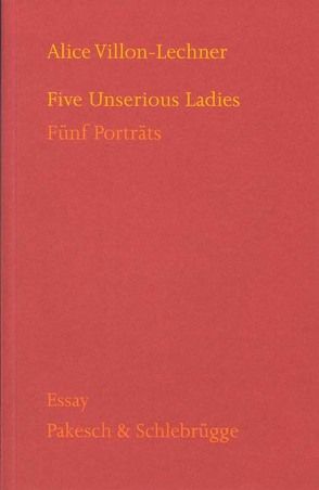 Five Unserious Ladies = Fünf Portraits von Villon-Lechner,  Alice