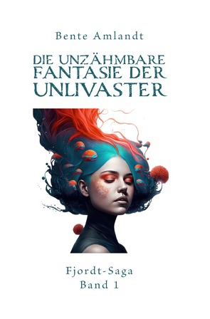 Fjordt-Saga / Die unzähmbare Fantasie der Unlivaster – Fjordt-Saga, 1 von Amlandt,  Bente