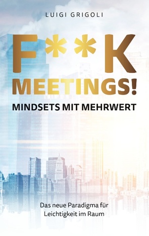 F**k Meetings Mindsets mit Mehrwert von Grigoli,  Luigi