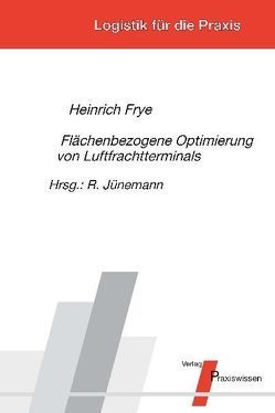 Flächenbezogene Optimierung von Luftfrachtterminals von Frye,  Heinrich, Jünemann,  Reinhardt