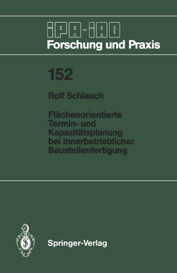 Flächenorientierte Termin- und Kapazitätsplanung bei innerbetrieblicher Baustellenfertigung von Schlauch,  Rolf