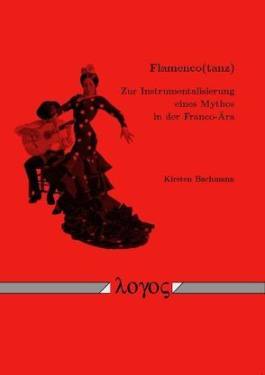 Flamenco(tanz) — Zur Instrumentalisierung eines Mythos in der Franco-Ära von Bachmann,  Kirsten