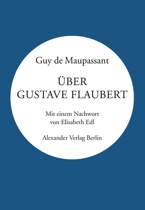 Über Gustave Flaubert von Edl,  Elisabeth, Fischer,  Ernst Wilhelm Fischer, Maupassant,  Guy de