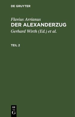 Flavius Arrianus: Der Alexanderzug / Flavius Arrianus: Der Alexanderzug. Teil 2 von Arrianus,  Flavius, Hinüber,  Oskar von, Wirth,  Gerhard