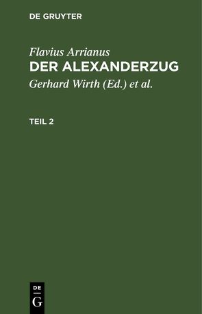 Flavius Arrianus: Der Alexanderzug / Flavius Arrianus: Der Alexanderzug. Teil 2 von Arrianus,  Flavius, Hinüber,  Oskar von, Wirth,  Gerhard