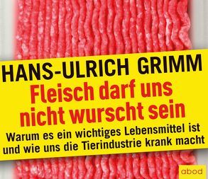 Fleisch darf uns nicht wurscht sein von Grimm,  Hans-Ulrich, Harbauer,  Martin