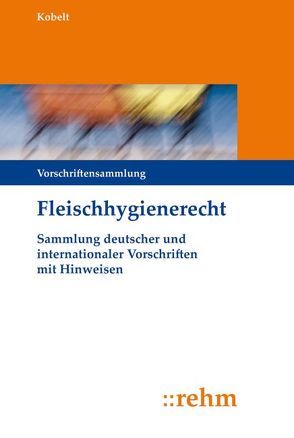 Fleischhygienerecht von Ellerbroek,  Lüppo, Kobelt,  Hartwig, Raschke,  Eberhard
