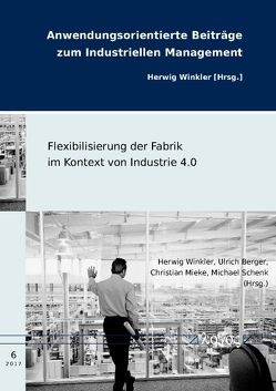Flexibilisierung der Fabrik im Kontext von Industrie 4.0 von Berger,  Ulrich, Mieke,  Christian, Schenk,  Michael, Winkler,  Herwig