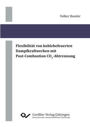 Flexibilität von kohlebefeuerten Dampfkraftwerken mit Post-Combustion CO2-Abtrennung von Roeder,  Volker