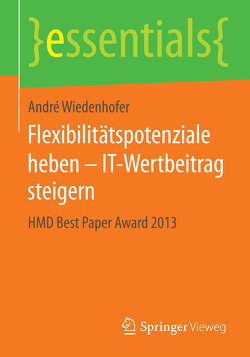 Flexibilitätspotenziale heben – IT-Wertbeitrag steigern von Wiedenhofer,  André