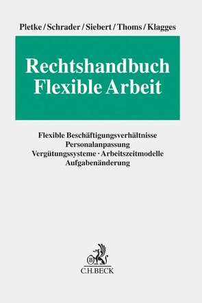 Rechtshandbuch Flexible Arbeit von Klagges,  Rhea-Christina, Pletke,  Matthias, Schrader,  Peter, Siebert,  Jens, Thoms,  Tina