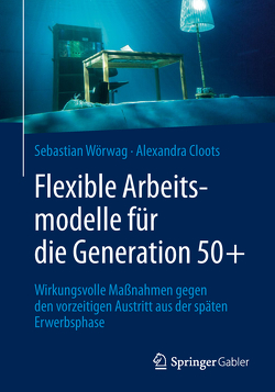 Flexible Arbeitsmodelle für die Generation 50+ von Cloots,  Alexandra, Wörwag,  Sebastian