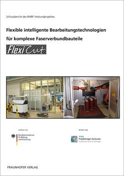 Flexible intelligente Bearbeitungstechnologien für komplexe Faserverbundbauteile. von Drechsler,  Klaus