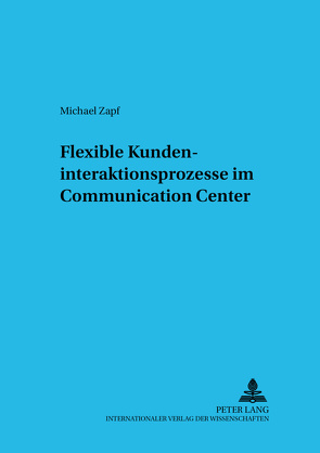 Flexible Kundeninteraktionsprozesse im Communication Center von Zapf,  Michael