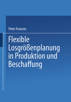Flexible Losgrößenplanung in Produktion und Beschaffung von Francois,  Peter