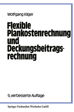 Flexible Plankostenrechnung und Deckungsbeitragsrechnung von Kilger,  Wolfgang
