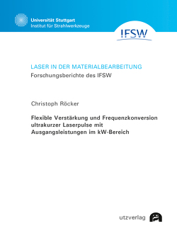 Flexible Verstärkung und Frequenzkonversion ultrakurzer Laserpulse mit Ausgangsleistungen im kW-Bereich von Röcker,  Christoph