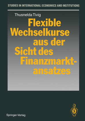 Flexible Wechselkurse aus der Sicht des Finanzmarktansatzes von Tivig,  Thusnelda