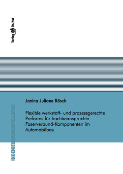 Flexible werkstoff- und prozessgerechte Preforms für hochbeanspruchte Faserverbund-Komponenten im Automobilbau von Rösch,  Janina Juliane