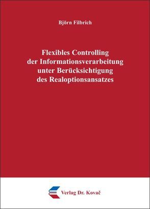 Flexibles Controlling der Informationsverarbeitung unter Berücksichtigung des Realoptionsansatzes von Filbrich,  Björn