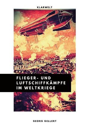 Flieger- und Luftschiffkämpfe im Weltkriege von Gellert,  Georg
